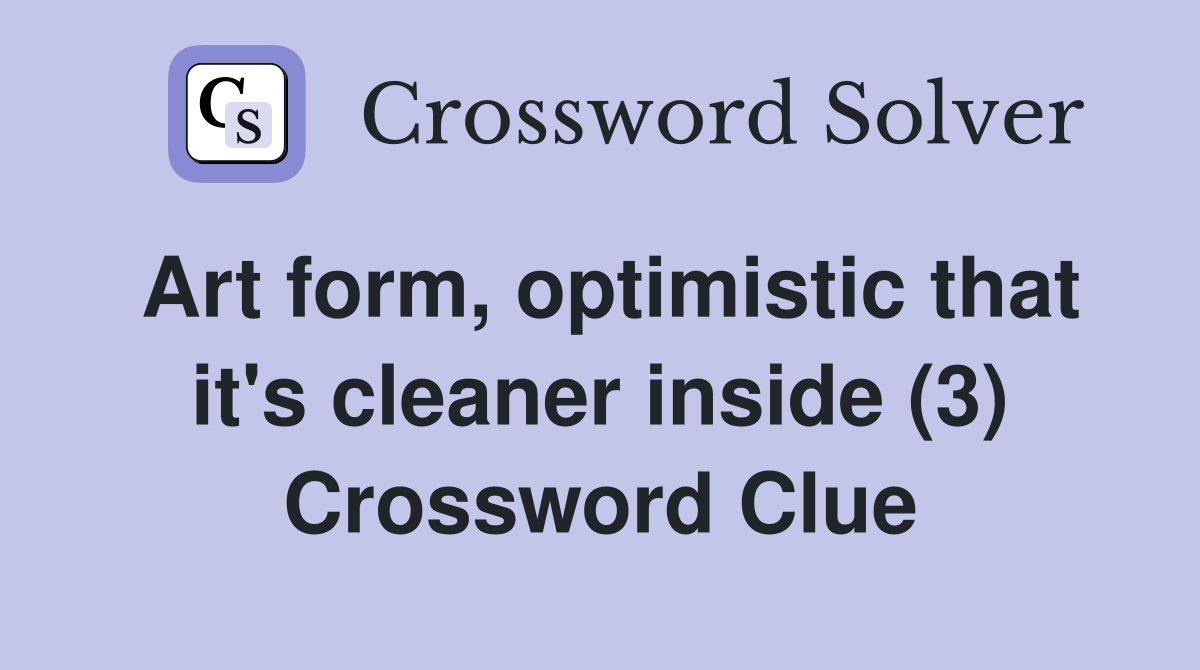 Art form, optimistic that it's cleaner inside (3) Crossword Clue